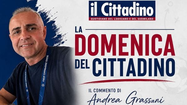 «La domenica del Cittadino»: ogni lunedì alle ore 18 commenti e analisi sul week end sportivo a firma di Andrea Grassani 